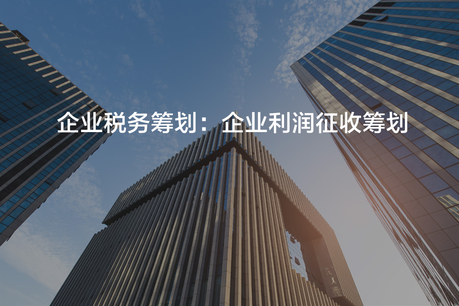 企業(yè)稅務(wù)籌劃:企業(yè)利潤征收籌劃