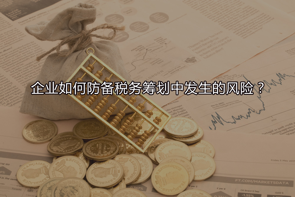企業(yè)如何防備稅務(wù)籌劃中發(fā)生的風(fēng)險？